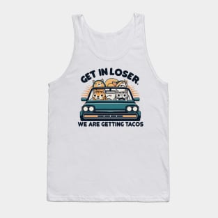 Get in Loser, We are Getting Tacos Tank Top